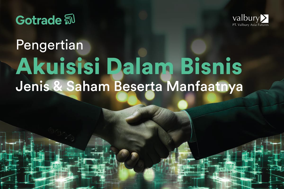 Pengertian Akuisisi dalam Bisnis, Jenis & Saham Beserta Manfaatnya