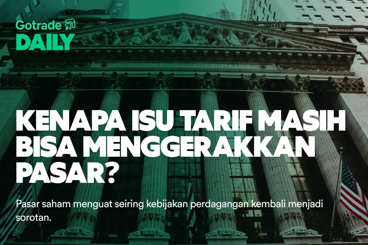 Gotrade Daily: Kenapa Isu Tarif Masih Bisa Menggerakkan Pasar?