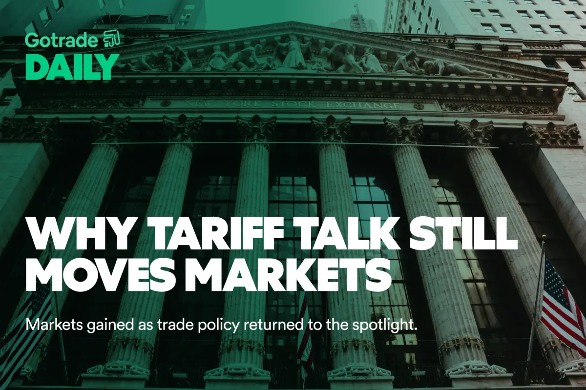 Gotrade Daily: Why Tariff Talk Still Moves Markets