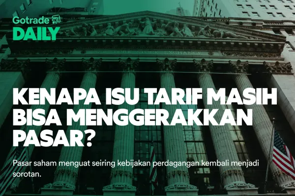 Gotrade Daily: Kenapa Isu Tarif Masih Bisa Menggerakkan Pasar?